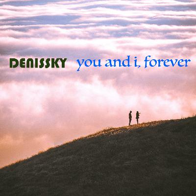 Episode 21: DENISSKY - You and I, Forever