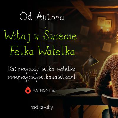 ✍️ OA #001. Witaj w Świecie Felka Wafelka | Od Autora ✍️ OA #001. Witaj w Świecie Felka Wafelka | Od Autora