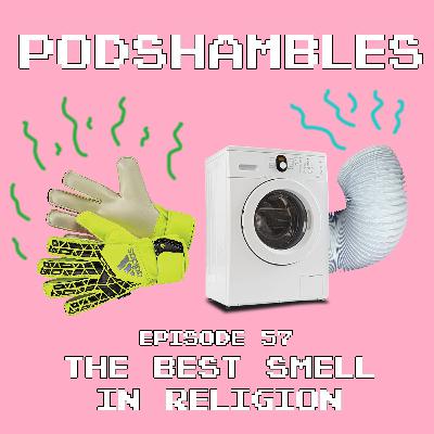 Podshambles 57: The Best Smell In Religion