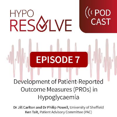 Episode 7: Development of Patient-Reported Outcome Measures (PROs) in Hypoglycaemia Episode 7: Development of Patient-Reported Outcome Measures (PROs) in Hypoglycaemia