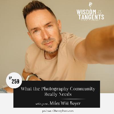 What the Photography Community Really Needs with Miles Witt Boyer | ep259