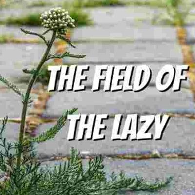Episode 222: The Field Of The Lazy | Pastor Eric Smith| Sunday September 3rd Episode 222: The Field Of The Lazy | Pastor Eric Smith| Sunday September 3rd