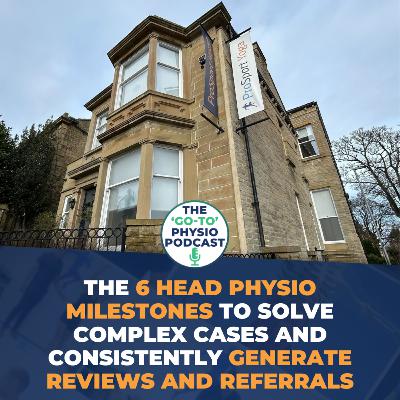 Building A 'Go-To' Clinic: 6 Head Physio Milestones to Solve Complex Cases And Generate Referrals