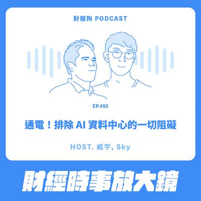 495.【財經時事放大鏡】通電！排除AI資料中心的一切阻礙