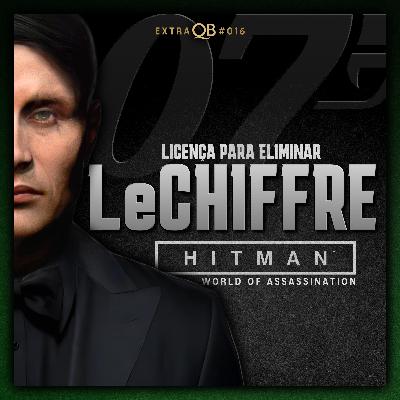 Extra #016 | Licença para Eliminar: Le Chiffre em Hitman World of Assassination (2025)