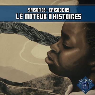 02x05 - Le moteur à histoire