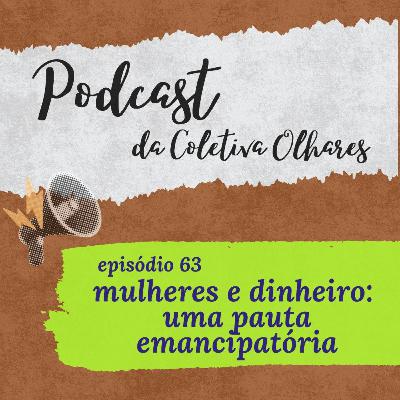 # 63 - Mulheres e dinheiro: uma pauta emancipatória # 63 - Mulheres e dinheiro: uma pauta emancipatória
