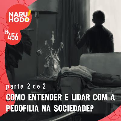 Naruhodo #456 - Como entender e lidar com a pedofilia na sociedade? - Parte 2 de 2
