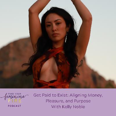 Get Paid to Exist: Aligning Money, Pleasure, and Purpose with Kelly Noble