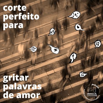 #16: corte perfeito para gritar palavras de amor