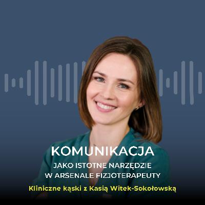 Komunikacja jako istotne narzędzie w arsenale fizjoterapeuty w rozmowie z Kasią Witek-Sokołowską Komunikacja jako istotne narzędzie w arsenale fizjoterapeuty w rozmowie z Kasią Witek-Sokołowską