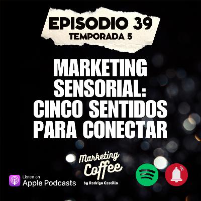 Marketing sensorial: 5 sentidos para conectar (T5C39)