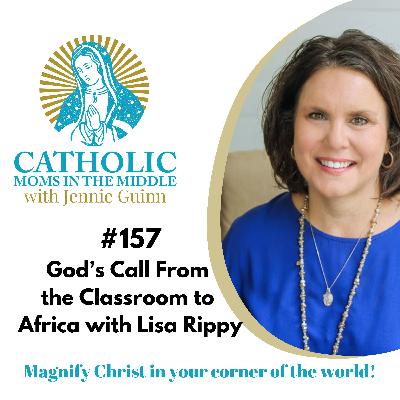 #157 God's Call From the Classroom to Africa with Lisa Rippy