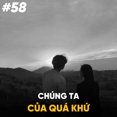 #58: Chúng Ta Của Quá Khứ | Hành Trình Đi Tìm Ý Nghĩa Của Tuổi Trẻ | Tập 2