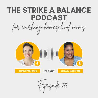 Finding Harmony in the Chaos | Shelley Meche'tte, ShelleyMechette.com | The Strike a Balance Podcast for Working Homeschool Moms, S3 E121 Finding Harmony in the Chaos | Shelley Meche'tte, ShelleyMechette.com | The Strike a Balance Podcast for Working Homeschool Moms, S3 E121
