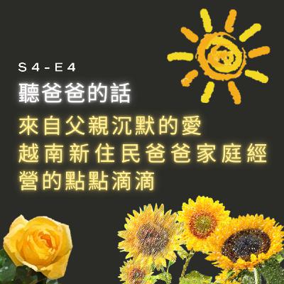 【S4-E4】聽爸爸的話：來自父親沉默的愛，越南新住民爸爸家庭經營的點點滴滴