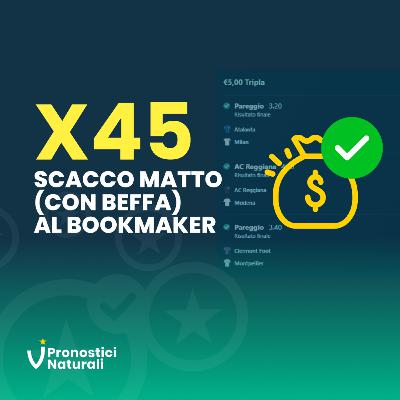 Scacco matto (con beffa) al bookmaker ✅ X45 a segno!