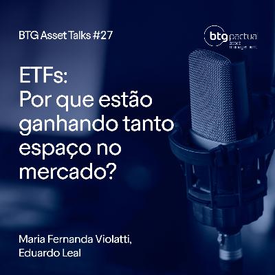 ETFs: Por que essa classe cresce tanto e como usar na sua carteira? | BTG Asset Talks #27