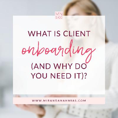 #024: What is Client Onboarding (and why do you need it)? #024: What is Client Onboarding (and why do you need it)?
