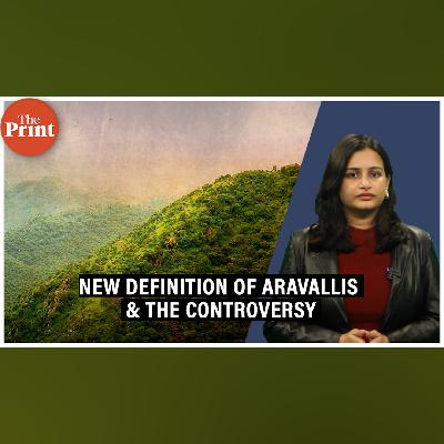 ThePrintPOD: What is new definition of Aravallis, & how did it arise? Quest to define a 2-billion-year-old range