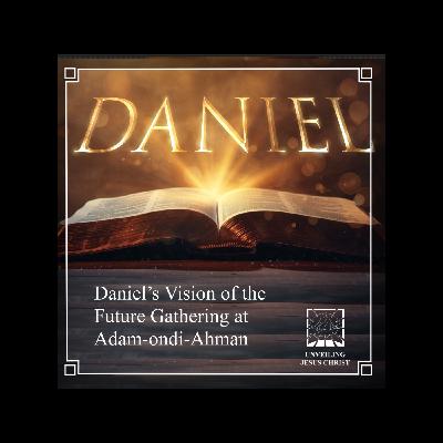 [§131] Daniel’s Vision of the Future Gathering at Adam-ondi-Ahma
