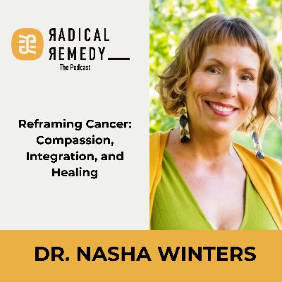 Reframing Cancer: Compassion, Integration, and Healing with Dr. Nasha Winters