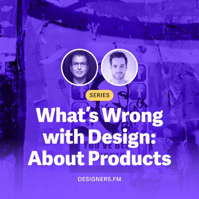 #15 · What's Wrong with Design? About Products
