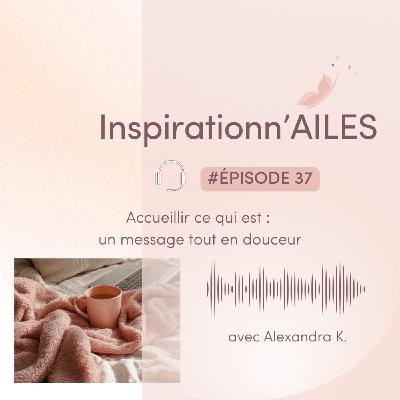 #37 - Accueillir ce qui est : un message tout en douceur
