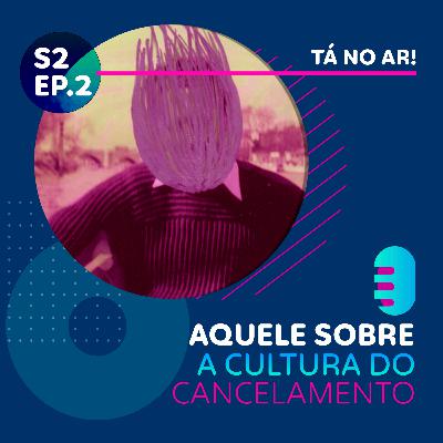 Temporada 2 - Episódio 2: Aquele sobre a cultura do cancelamento