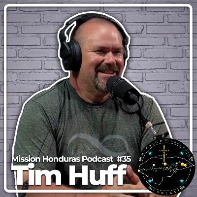 MISSIONHONDURASPODCAST#35 TIM HUFF| BREMEN HIGHSCHOOL PRINCIPAL&PROJECT WORLD MISSIONARY TEAM LEADER