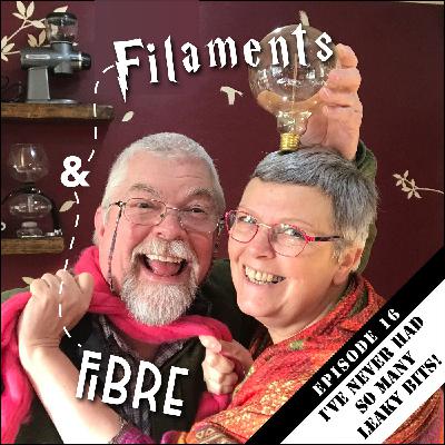Episode 16—Filaments & Fibre—'I've Never Had So Many Leaky Bits!'