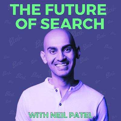 Episode 66: The Future of Search with Neil Patel Episode 66: The Future of Search with Neil Patel