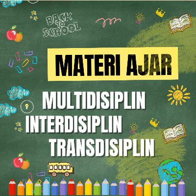 #33 Bagaimana Mengembangkan Materi Ajar yang Multi, Inter, dan Transdisipliner? #33 Bagaimana Mengembangkan Materi Ajar yang Multi, Inter, dan Transdisipliner?