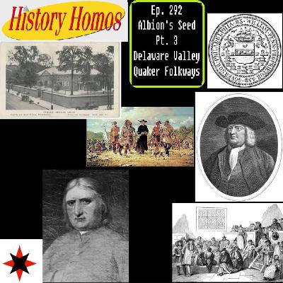Ep. 292 - Albion's Seed Pt. 3: Delaware Valley Quaker Folkways Ep. 292 - Albion's Seed Pt. 3: Delaware Valley Quaker Folkways