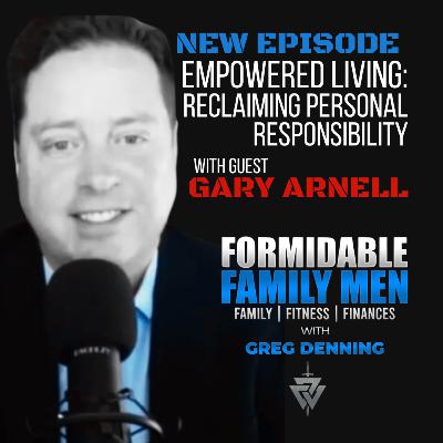 #80 Empowered Living: Reclaiming Personal Responsibility, with Gary Arnell #80 Empowered Living: Reclaiming Personal Responsibility, with Gary Arnell