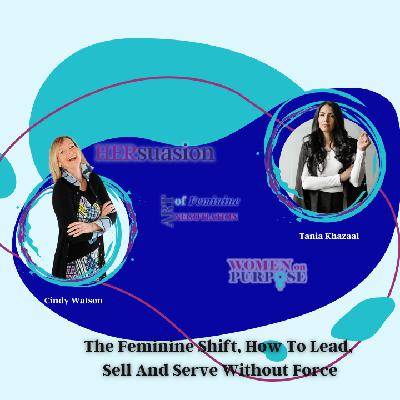 269: The Feminine Shift, How to lead, Sell And Serve Without Force