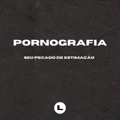 Pornografia seu pecado de estimação