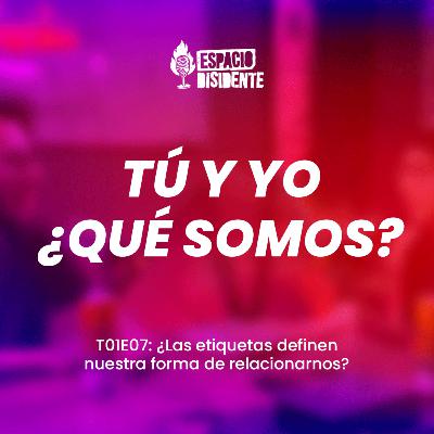 T01E07: TÚ Y YO ¿QUÉ SOMOS? T01E07: TÚ Y YO ¿QUÉ SOMOS?
