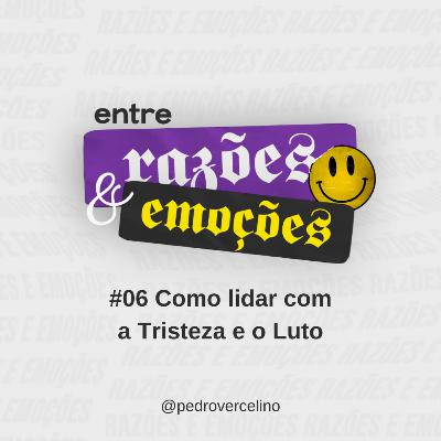 06 Como lidar com a Tristeza e o Luto | Entre Razões e Emoções - Pedro Vercelino 06 Como lidar com a Tristeza e o Luto | Entre Razões e Emoções - Pedro Vercelino