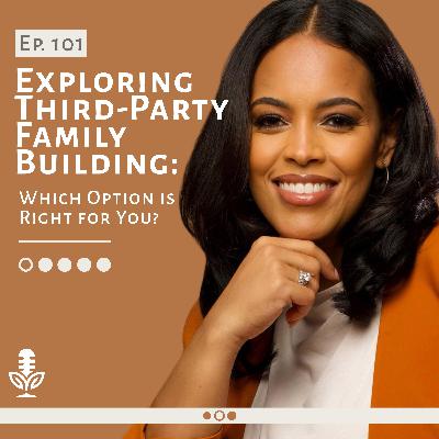 Ep. 101 | Exploring Third-Party Family Building: Which Option is Right for You?