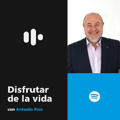 #26 Disfrutar de la vida con Antonio Ríos