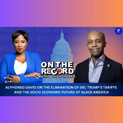 24 | Alphonso David on the Elimination of DEI, Trump's Tariffs, and Black America 24 | Alphonso David on the Elimination of DEI, Trump's Tariffs, and Black America