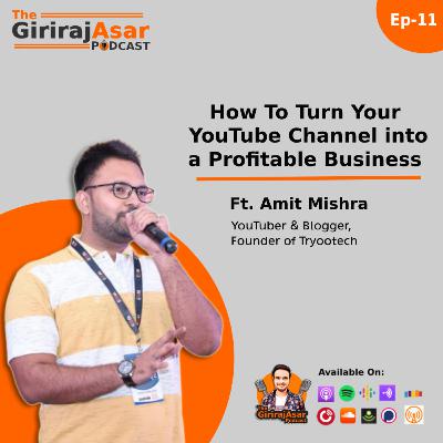 How to turn your YouTube channel into a profitable business? Ft Amit Misra | #TheGirirajAsarPodcast - Ep.-11 How to turn your YouTube channel into a profitable business? Ft Amit Misra | #TheGirirajAsarPodcast - Ep.-11
