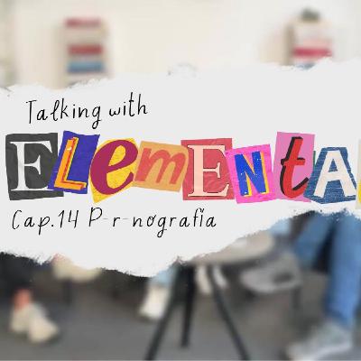 Talking with Elemental CAP. 14 - Comentando sobre P-r-nografía