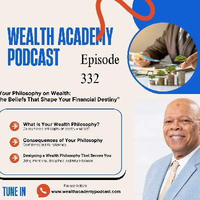 Episode 332 - Your Philosophy on Wealth: The Beliefs That Shape Your Financial Destiny