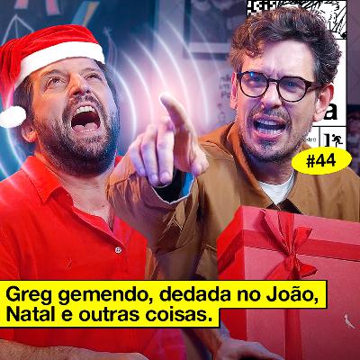 #44: GREG GEMENDO, DEDADA NO JOÃO, NATAL E OUTRAS COISAS #44: GREG GEMENDO, DEDADA NO JOÃO, NATAL E OUTRAS COISAS