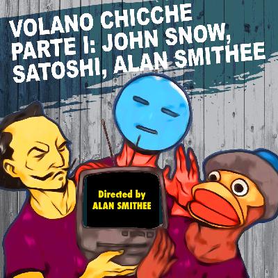 24a - Volano Chicche: John Snow, Satoshi e Alan Smithee