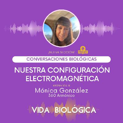 Conversaciones Biológicas - Mónica González. Nuestra configuración electromagnética