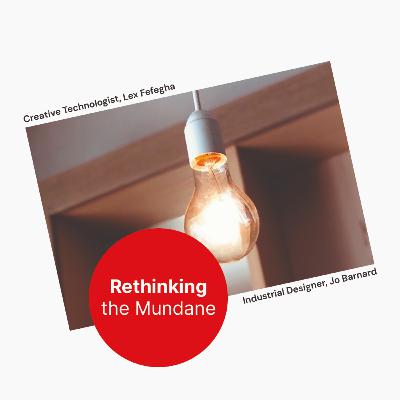 Rethinking the Mundane - Ep.10 Lightbulbs