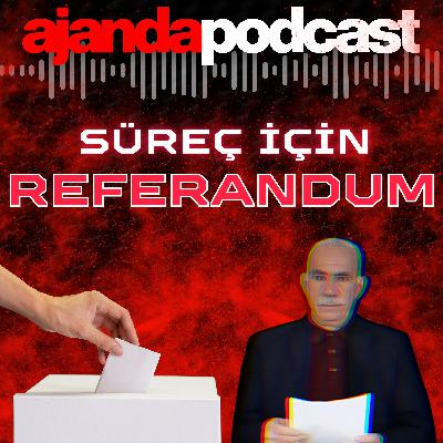 Süreç için referandum? (Ep.269)